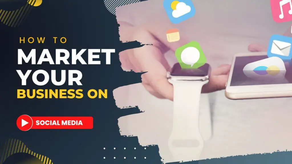 How to Market your Business on Social Media